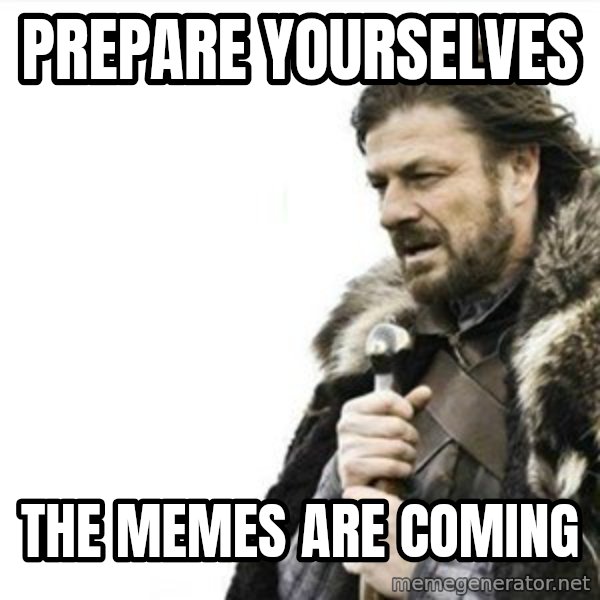 Prepare yourself meme: prepare yourselves / the memes are coming