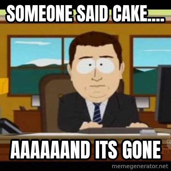 south park aand it's gone meme: someone said cake.... / aaaaaand its gone