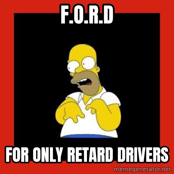 Homer retard meme: F.O.R.D / for only retard drivers