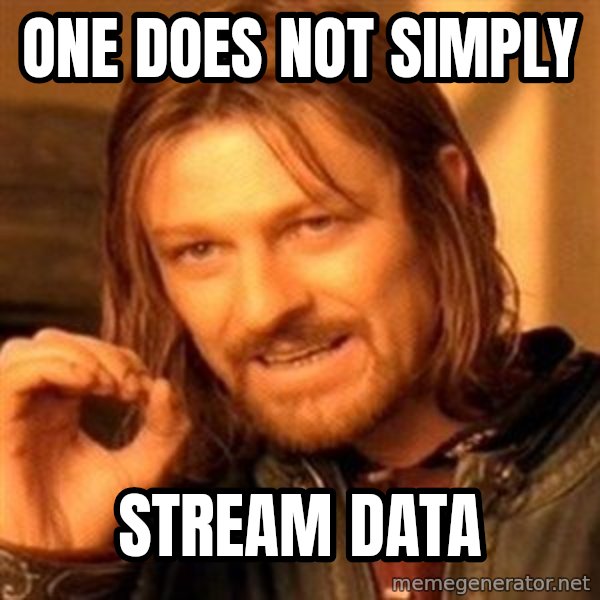 One Does Not Simply meme: One does not simply / stream data