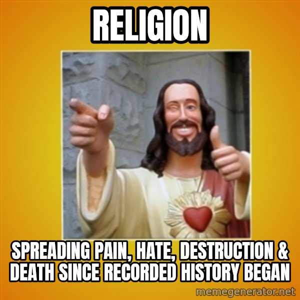 Buddy Christ meme: RELIGION / SPREADING PAIN, HATE, DESTRUCTION & DEATH SINCE RECORDED HISTORY BEGAN