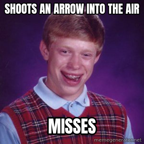 Bad Luck Brian meme: Shoots an arrow into the air / Misses