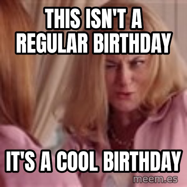 Mean Girls Cool Mom meme: This isn't a regular birthday / It's a cool birthday