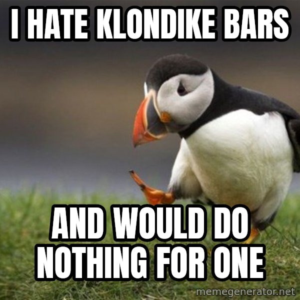 Unpopular Opinion Puffin meme: I hate Klondike bars / And would do nothing for one