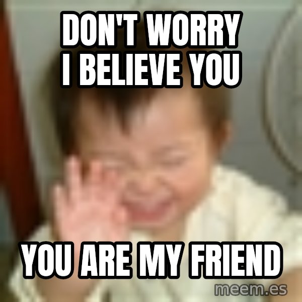 Laughing Asian Baby meme: Don't worry I believe you / you are my friend