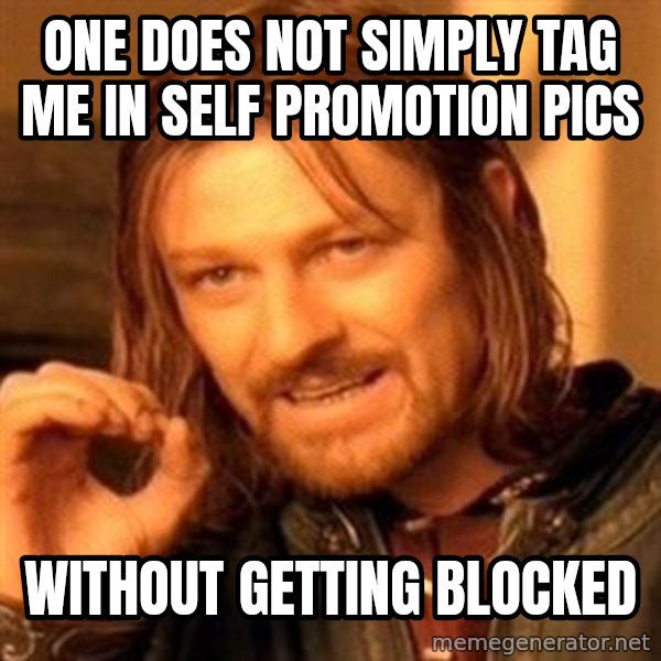 One Does Not Simply meme: One does not simply tag me in self promotion pics / Without getting blocked