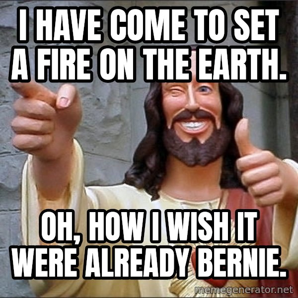 Jesus meme: I have come to set a fire on the earth. / Oh, how I wish it were already Bernie.