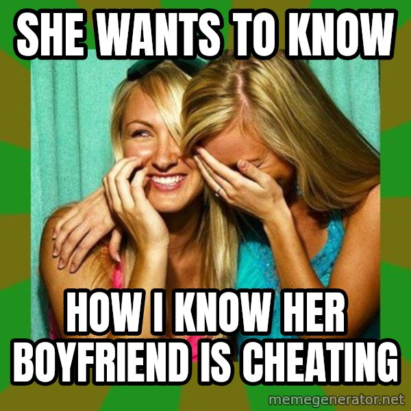 Laughing Girls  meme: she wants to know / how i know her boyfriend is cheating