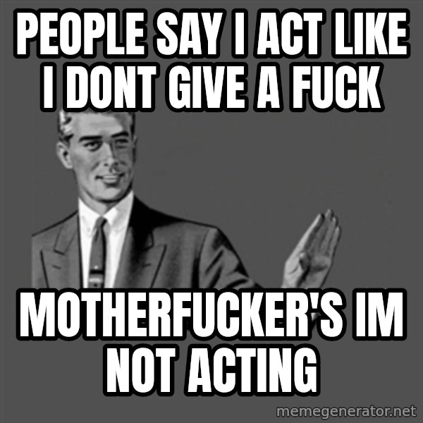 Grammar Guy meme: People say i act like i dont give a fuck / Motherfucker's im not acting
