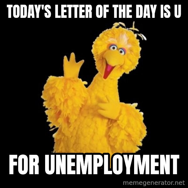 BIG BIRD meme meme: Today's letter of the day is U / For unemployment