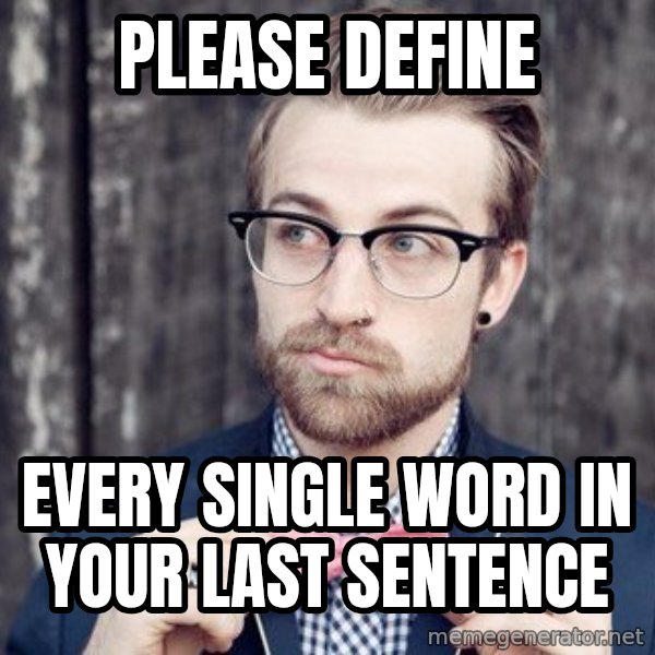 Scumbag Analytic Philosopher meme: Please Define / every single word in your last sentence
