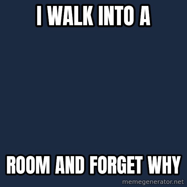 First World Problems meme: I walk into a / room and forget why
