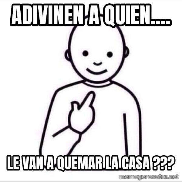 Guess who ? meme: Adivinen a quien.... / le van a quemar la casa ???