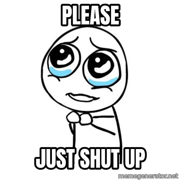 pleaseguy  meme: Please / Just shut up