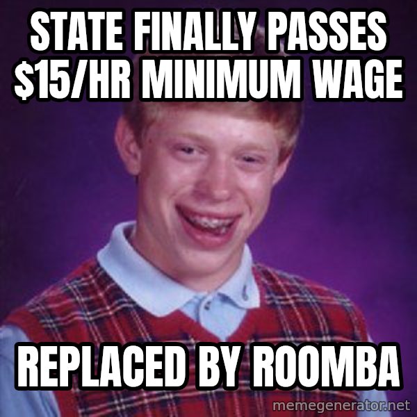 Bad Luck Brian meme: state finally passes $15/hr minimum wage / replaced by roomba