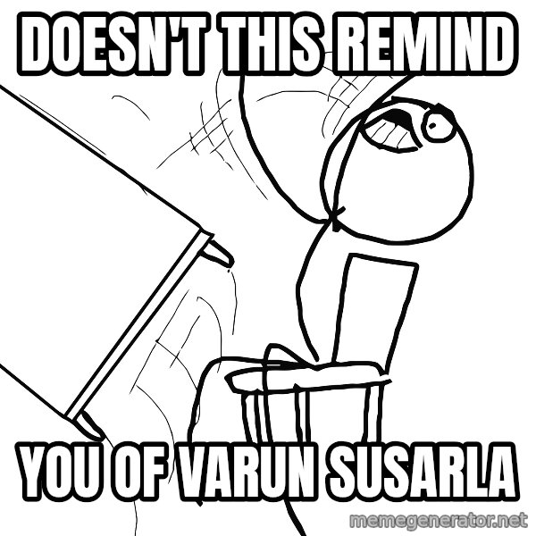 Desk Flip Rage Guy meme: Doesn't this remind / You of varun susarla