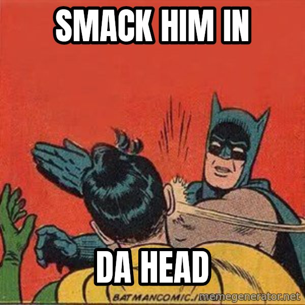 batman slap robin meme: SMACK HIM IN / DA HEAD