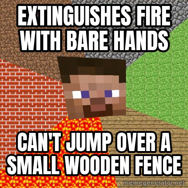 Minecraft Guy meme: extinguishes fire with bare hands / can't jump over a small wooden fence