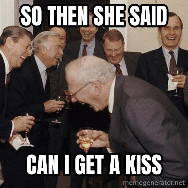 So Then I Said... meme: so then she said / can i get a kiss