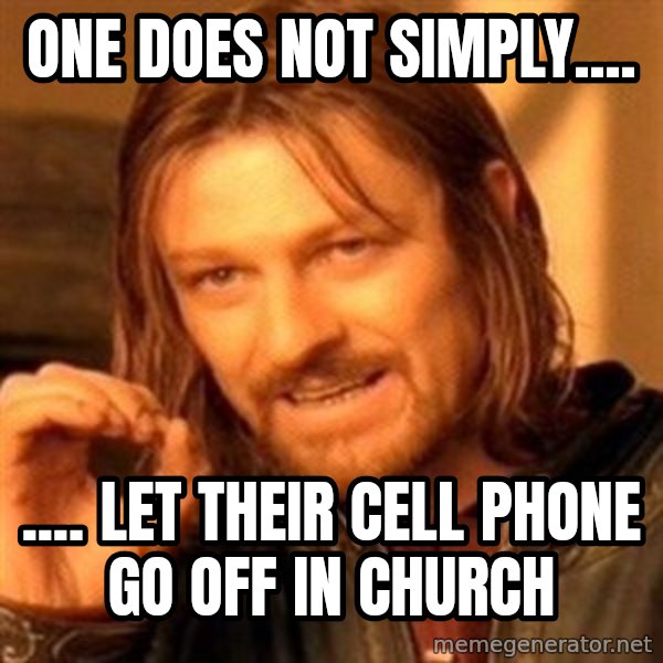 One Does Not Simply meme: One does not simply.... / .... let their cell phone go off in church