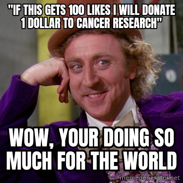 Willy Wonka meme: "If this gets 100 likes i will donate 1 dollar to cancer research" / Wow, your doing so much for the world