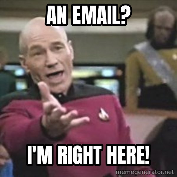 Captain Picard meme: An email? / I'm right here!