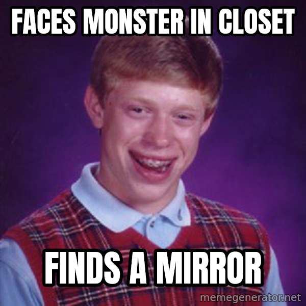 Bad Luck Brian meme: Faces monster in closet / Finds a mirror