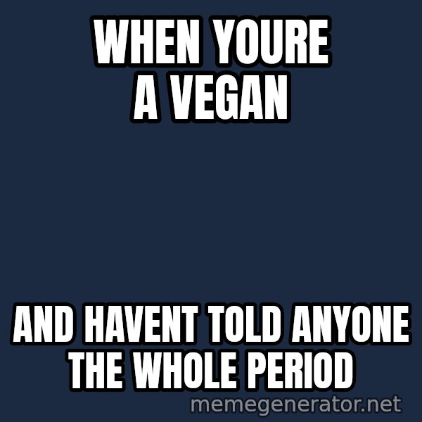 Holding In Fart Guy meme: When youre a vegan / And havent told anyone the whole period