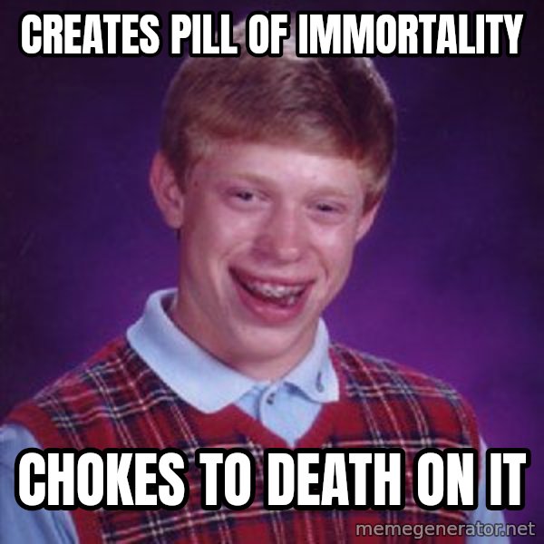 Bad Luck Brian meme: Creates pill of immortality / chokes to death on it