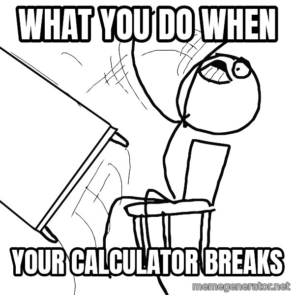 Desk Flip Rage Guy meme: What you do when / Your calculator breaks