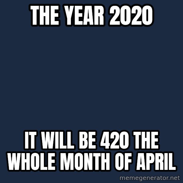Willy Wonka meme: the year 2020 / it will be 420 the whole month of april