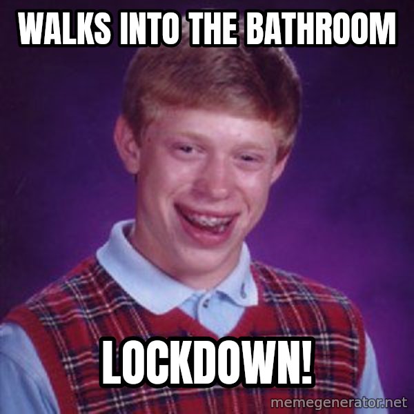 Bad Luck Brian meme: walks into the bathroom / lockdown!