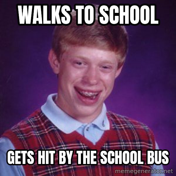 Bad Luck Brian meme: walks to school / gets hit by the school bus