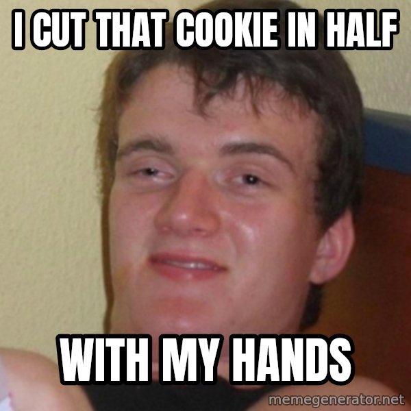 Stoner Stanley meme: I cut that cookie in half / With my hands