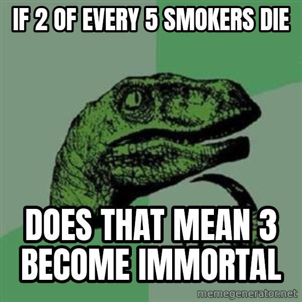 Philosoraptor meme: if 2 of every 5 smokers die / does that mean 3 become immortal