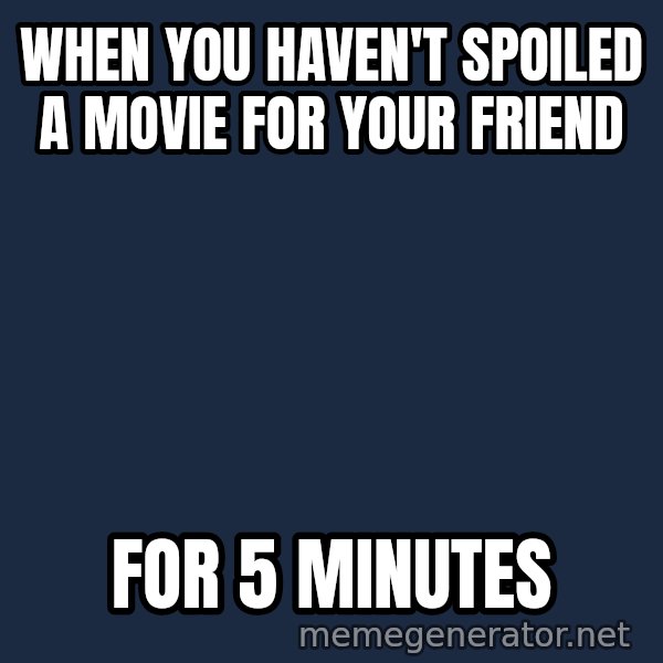 Holding In Fart Guy meme: when you haven't spoiled a movie for your friend / for 5 minutes