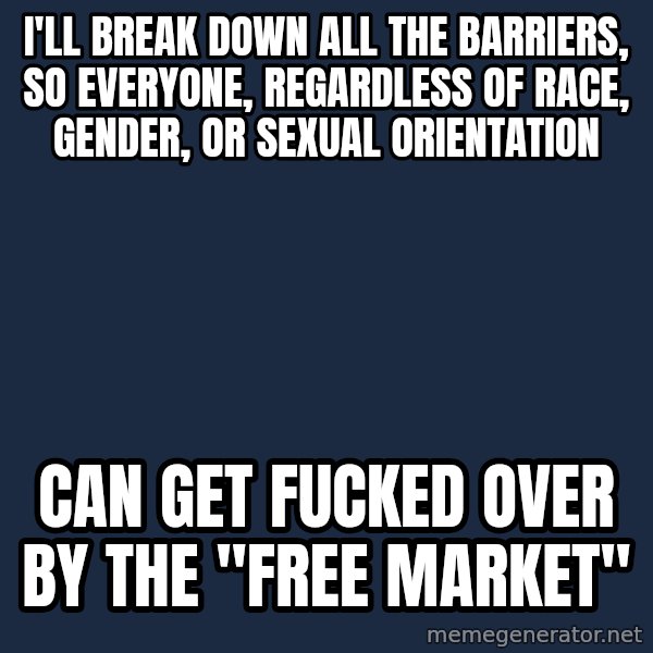 hillary clinton 666 meme: i'll break down all the barriers, so everyone, regardless of race, gender, or sexual orientation / can get fucked over by the "free market"