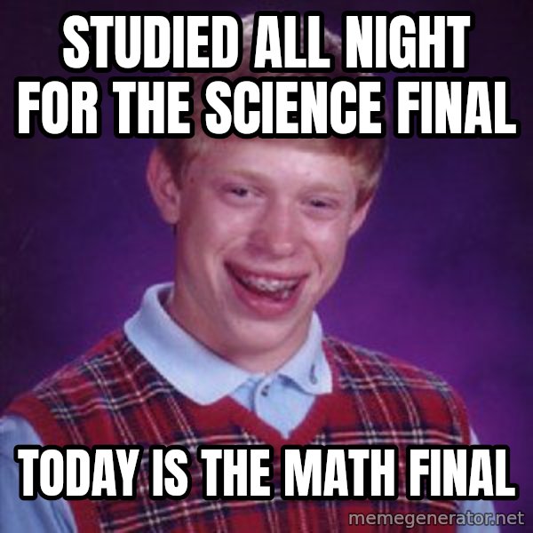 Bad Luck Brian meme: Studied all night for the Science Final / today is the math final