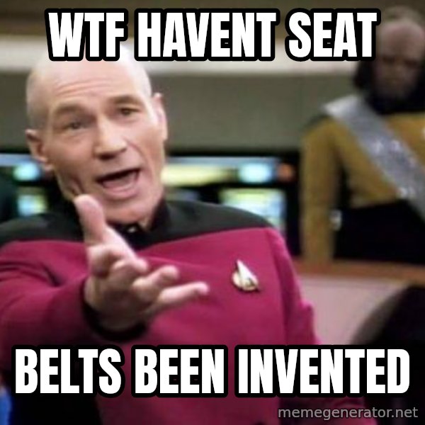 Picard Wtf meme: wtf havent seat / belts been invented