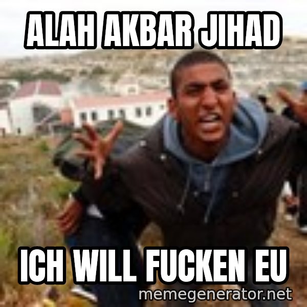 Muslim Immigrant meme: ALAH AKBAR JIHAD / ICH WILL FUCKEN EU