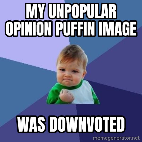 Success Kid meme: My unpopular opinion puffin image / was downvoted