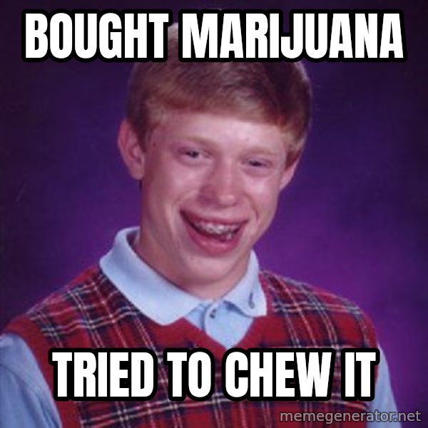 Bad Luck Brian meme: Bought marijuana / tried to chew it