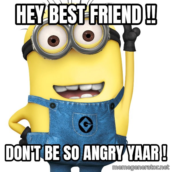 Despicable Me Minion meme: Hey Best Friend  !! / Don't be so angry yaar !