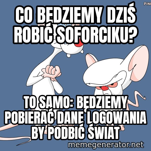 Pinky And The Brain meme: CO BĘDZIEMY DZIŚ ROBIĆ SOFORCIKU? / TO SAMO: BĘDZIEMY POBIERAĆ DANE LOGOWANIA BY PODBIĆ ŚWIAT