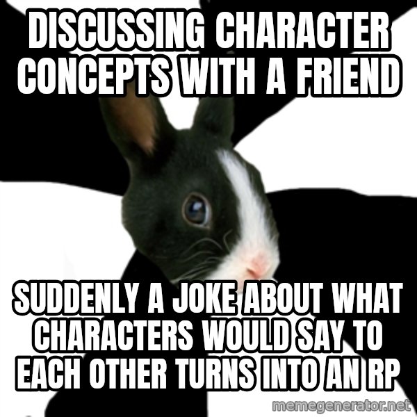 Roleplaying Rabbit meme: Discussing character concepts with a friend / suddenly a joke about what characters would say to each other turns into an RP