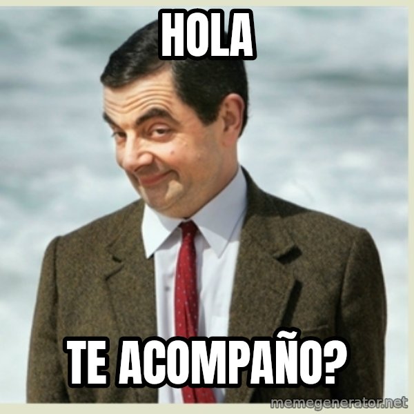 MR bean meme: hola / te  acompaño?