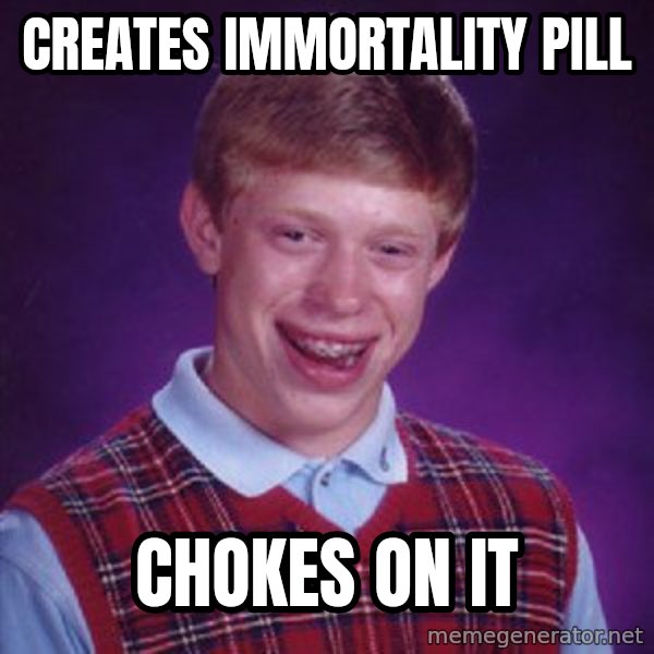 Bad Luck Brian meme: Creates immortality pill / Chokes on it