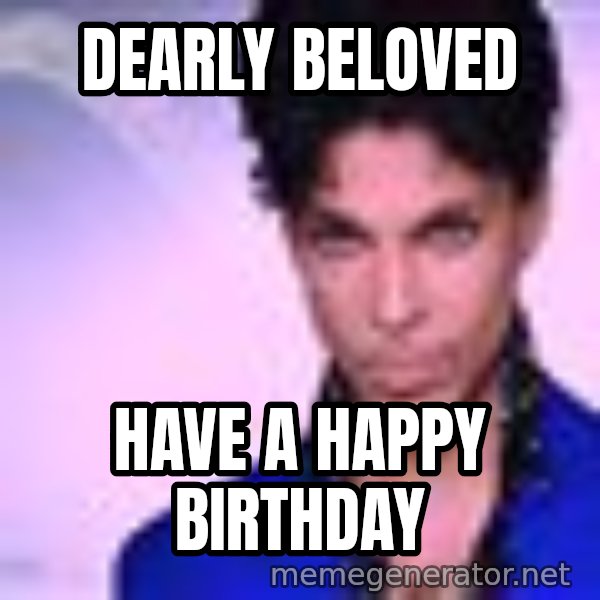 Prince meme: Dearly beloved / Have a happy birthday
