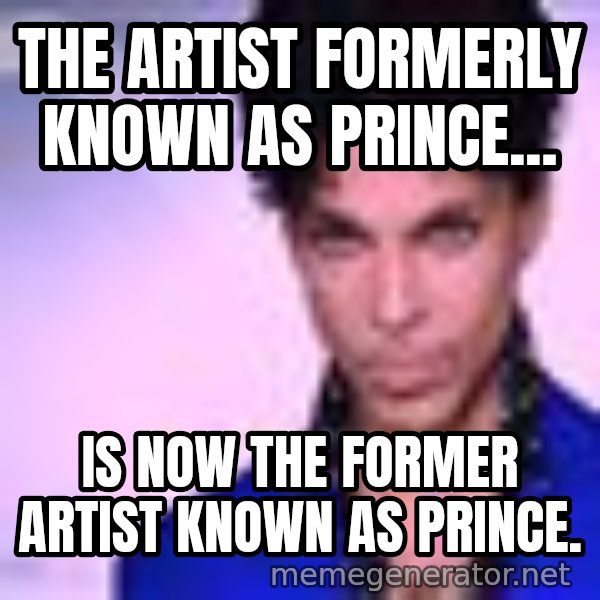 Prince meme: The Artist formerly known as Prince... / Is now the former artist known as Prince.