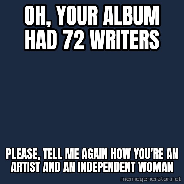 Willy Wonka meme: Oh, your album had 72 writers / Please, tell me again how you're an artist and an independent woman